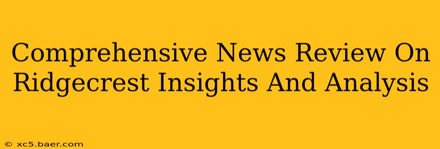 Comprehensive News Review On Ridgecrest Insights And Analysis