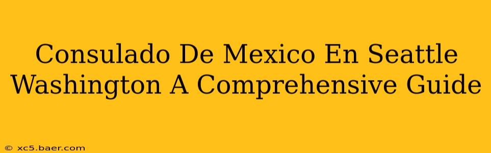 Consulado De Mexico En Seattle Washington A Comprehensive Guide
