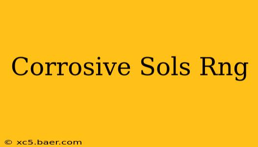 Corrosive Sols Rng