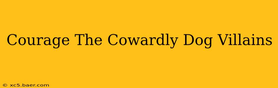 Courage The Cowardly Dog Villains