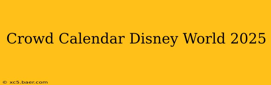 Crowd Calendar Disney World 2025