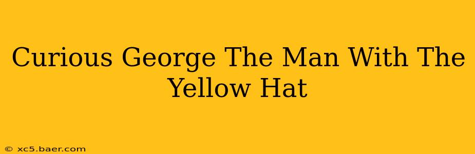 Curious George The Man With The Yellow Hat