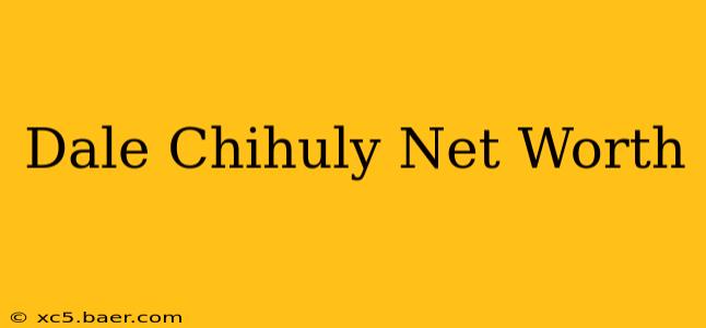 Dale Chihuly Net Worth