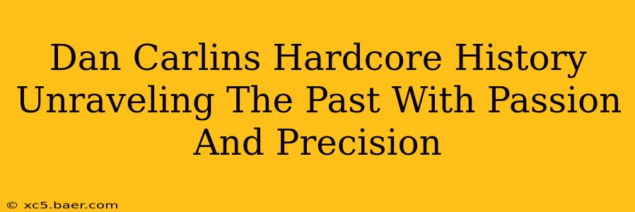 Dan Carlins Hardcore History Unraveling The Past With Passion And Precision