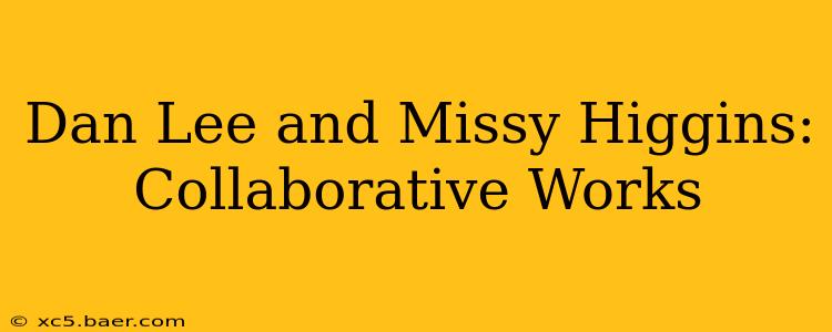 Dan Lee and Missy Higgins: Collaborative Works