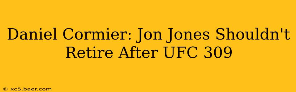 Daniel Cormier: Jon Jones Shouldn't Retire After UFC 309