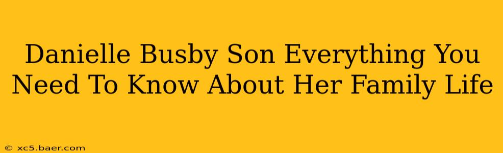 Danielle Busby Son Everything You Need To Know About Her Family Life