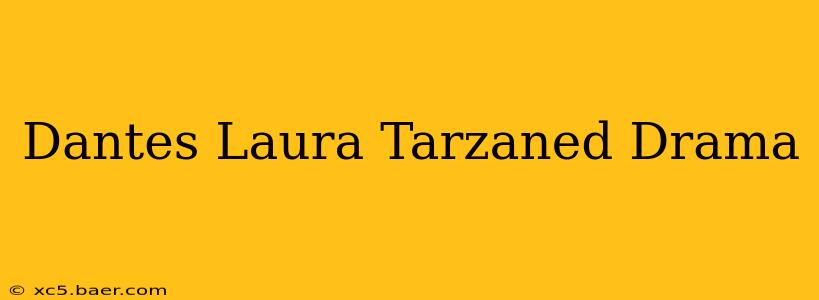 Dantes Laura Tarzaned Drama