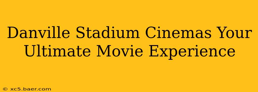 Danville Stadium Cinemas Your Ultimate Movie Experience