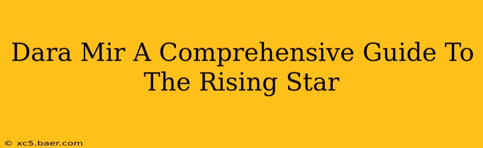 Dara Mir A Comprehensive Guide To The Rising Star