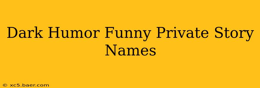 Dark Humor Funny Private Story Names