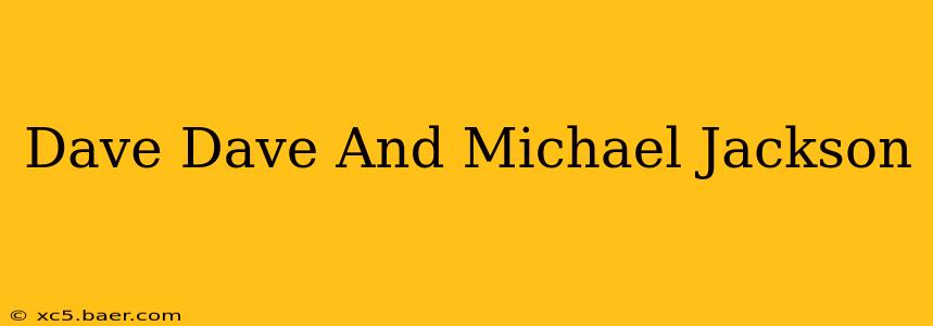 Dave Dave And Michael Jackson