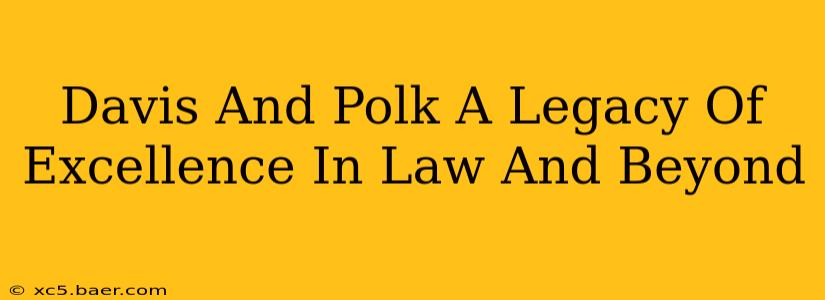 Davis And Polk A Legacy Of Excellence In Law And Beyond