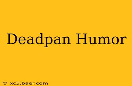 Deadpan Humor