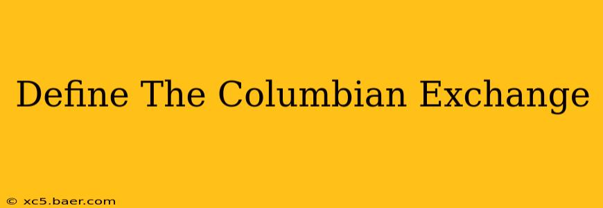 Define The Columbian Exchange