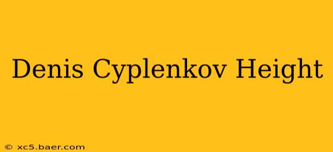 Denis Cyplenkov Height