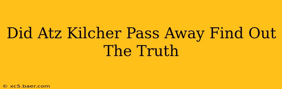 Did Atz Kilcher Pass Away Find Out The Truth