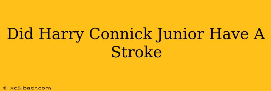 Did Harry Connick Junior Have A Stroke