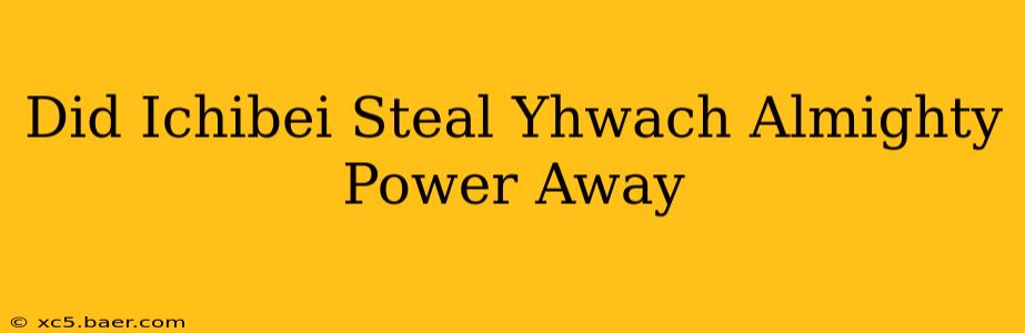 Did Ichibei Steal Yhwach Almighty Power Away