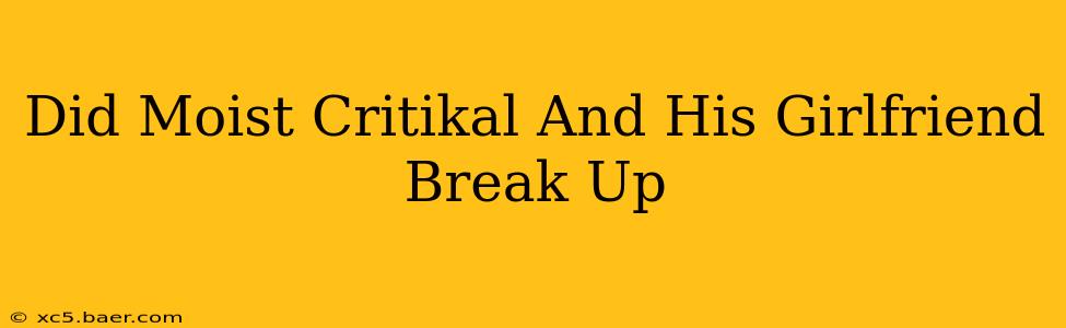 Did Moist Critikal And His Girlfriend Break Up