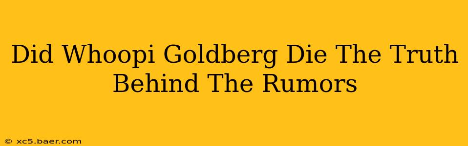 Did Whoopi Goldberg Die The Truth Behind The Rumors