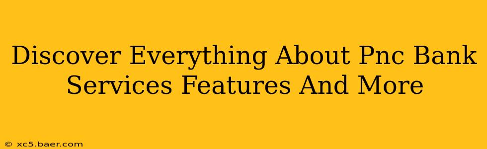 Discover Everything About Pnc Bank Services Features And More