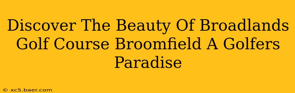 Discover The Beauty Of Broadlands Golf Course Broomfield A Golfers Paradise