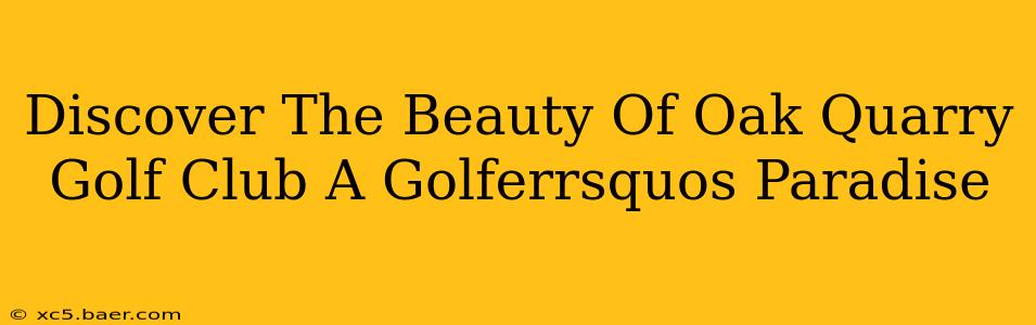 Discover The Beauty Of Oak Quarry Golf Club A Golferrsquos Paradise