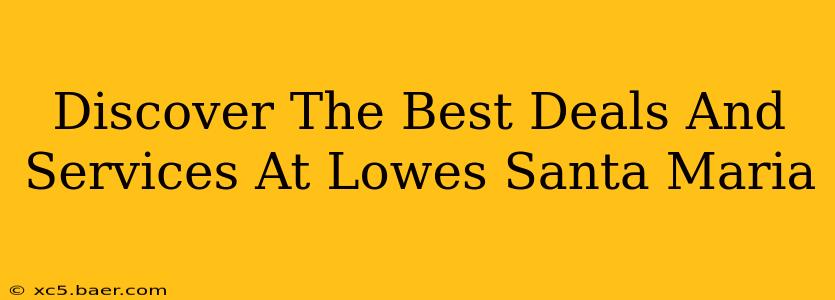 Discover The Best Deals And Services At Lowes Santa Maria