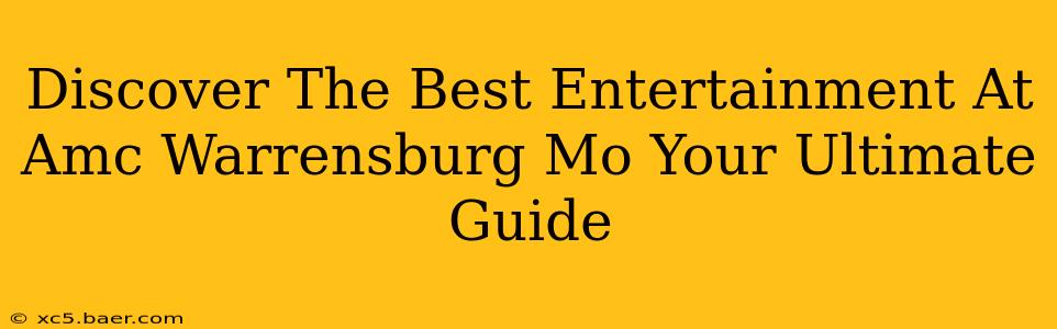 Discover The Best Entertainment At Amc Warrensburg Mo Your Ultimate Guide