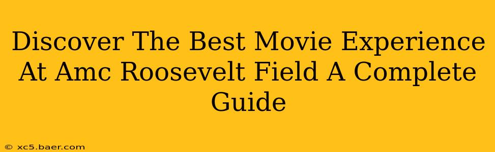 Discover The Best Movie Experience At Amc Roosevelt Field A Complete Guide