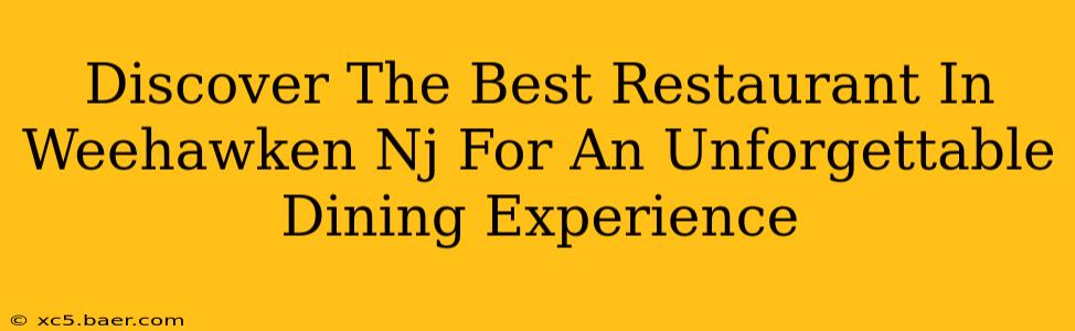 Discover The Best Restaurant In Weehawken Nj For An Unforgettable Dining Experience