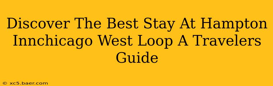 Discover The Best Stay At Hampton Innchicago West Loop A Travelers Guide