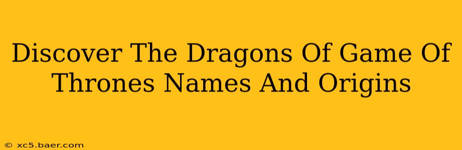 Discover The Dragons Of Game Of Thrones Names And Origins