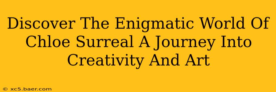 Discover The Enigmatic World Of Chloe Surreal A Journey Into Creativity And Art