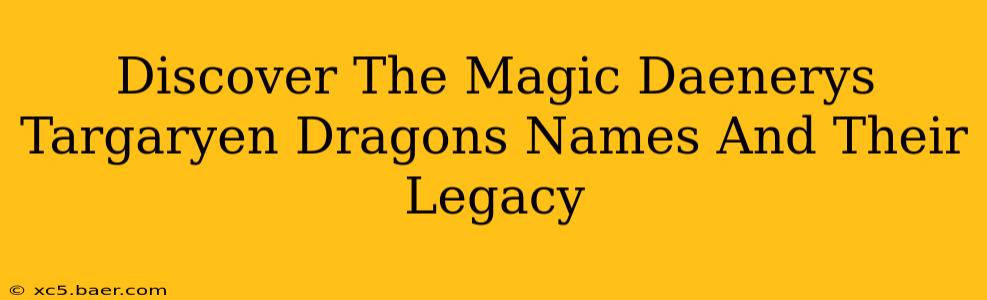 Discover The Magic Daenerys Targaryen Dragons Names And Their Legacy