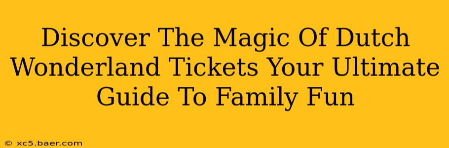 Discover The Magic Of Dutch Wonderland Tickets Your Ultimate Guide To Family Fun