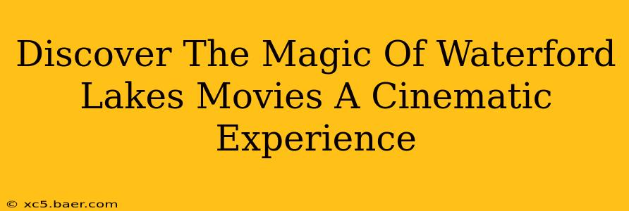 Discover The Magic Of Waterford Lakes Movies A Cinematic Experience