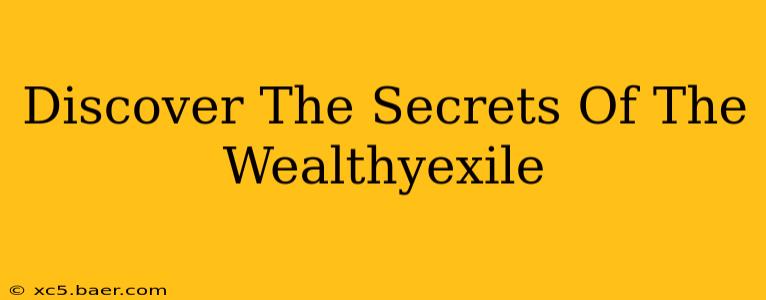 Discover The Secrets Of The Wealthyexile