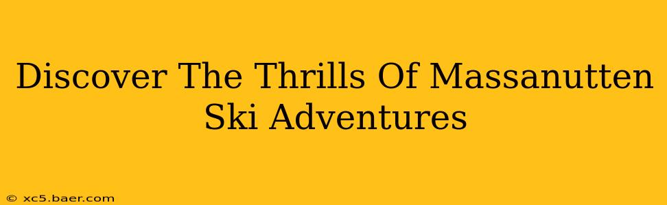 Discover The Thrills Of Massanutten Ski Adventures