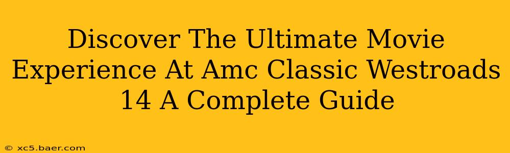 Discover The Ultimate Movie Experience At Amc Classic Westroads 14 A Complete Guide