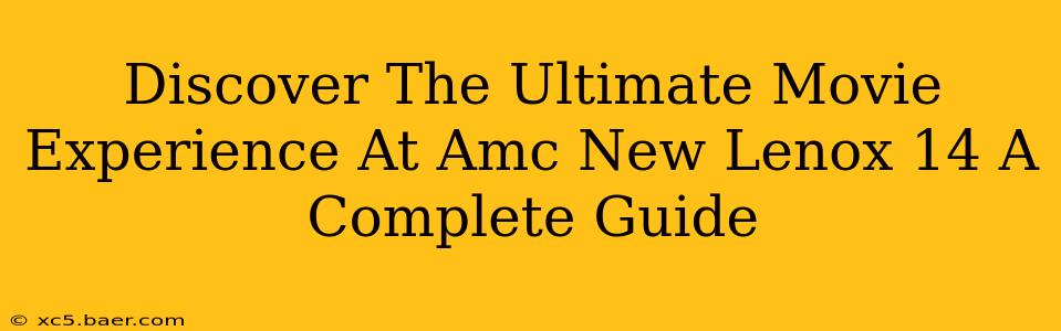 Discover The Ultimate Movie Experience At Amc New Lenox 14 A Complete Guide