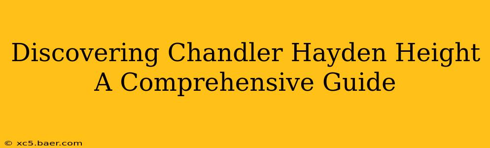 Discovering Chandler Hayden Height A Comprehensive Guide