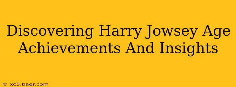 Discovering Harry Jowsey Age Achievements And Insights
