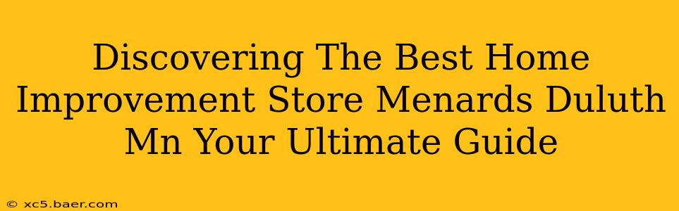 Discovering The Best Home Improvement Store Menards Duluth Mn Your Ultimate Guide