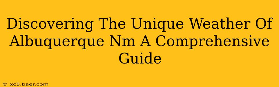 Discovering The Unique Weather Of Albuquerque Nm A Comprehensive Guide
