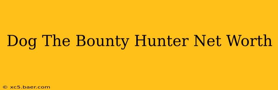 Dog The Bounty Hunter Net Worth