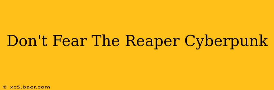 Don't Fear The Reaper Cyberpunk