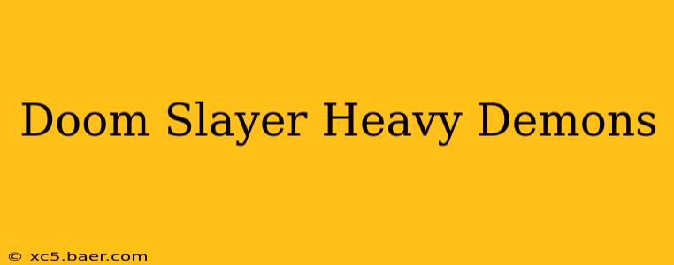 Doom Slayer Heavy Demons