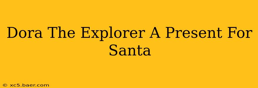 Dora The Explorer A Present For Santa